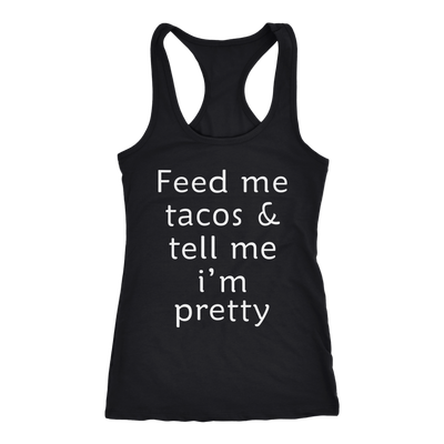 Feed-Me-Tacos-Tell-Me-I-m-Pretty-Shirt-funny-shirt-funny-shirts-humorous-shirt-novelty-shirt-gift-for-her-gift-for-him-sarcastic-shirt-best-friend-shirt-clothing-women-men-racerback-tank-tops