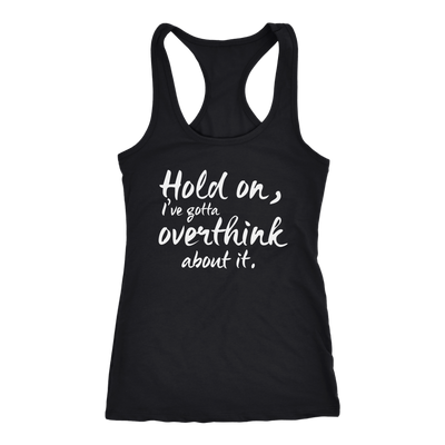 Hold-on-I-ve-Gotta-Overthink-About-It-Shirt-funny-shirt-funny-shirts-humorous-shirt-novelty-shirt-gift-for-her-gift-for-him-sarcastic-shirt-best-friend-shirt-clothing-women-men-racerback-tank-tops