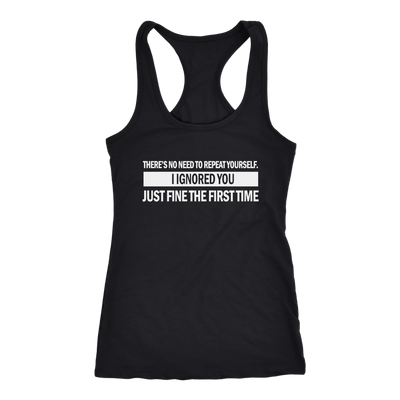 There-s-No-Need-to-Repeat-Yourself-I-Ignored-You-Just-Fine-The-First-Time-Shirt-funny-shirt-funny-shirts-sarcasm-shirt-humorous-shirt-novelty-shirt-gift-for-her-gift-for-him-sarcastic-shirt-best-friend-shirt-clothing-women-men-racerback-tank-tops
