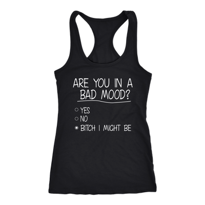 Are-You-In-A-Bad-Mood-Yes-No-Bitch-I-Might-Be-Shirt-funny-shirt-funny-shirts-humorous-shirt-novelty-shirt-gift-for-her-gift-for-him-sarcastic-shirt-best-friend-shirt-clothing-women-men-racerback-tank-tops