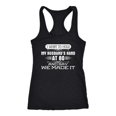 I-Want-to-Hold-My-Husband's-Hand-At-80-and-Say-We-Made-It-gift-for-wife-wife-gift-wife-shirt-wifey-wifey-shirt-wife-t-shirt-wife-anniversary-gift-family-shirt-birthday-shirt-funny-shirts-sarcastic-shirt-best-friend-shirt-clothing-women-men-racerback-tank-tops