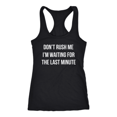 Don-t-Rush-Me-I-m-Waiting-For-The-Last-Minute-Shirt-funny-shirt-funny-shirts-humorous-shirt-novelty-shirt-gift-for-her-gift-for-him-sarcastic-shirt-best-friend-shirt-clothing-women-men-racerback-tank-tops