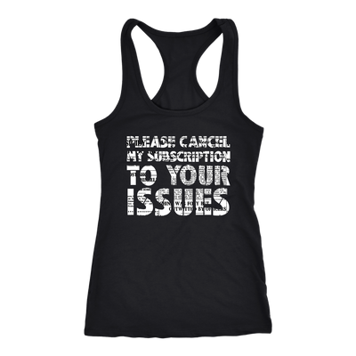 Please-Cancel-My-Subscription-To-Your-Issues-Shirt-funny-shirt-funny-shirts-sarcasm-shirt-humorous-shirt-novelty-shirt-gift-for-her-gift-for-him-sarcastic-shirt-best-friend-shirt-clothing-women-men-unisex-racerback-tank-tops