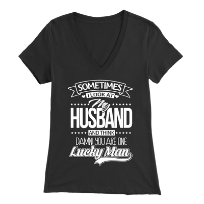 Wife T-shirt. Sometimes I Look At My Husband and Think You Are Lucky Man. Wife T shirt, Wife Shirt, Anniversary Gift, Funny T Shirt.