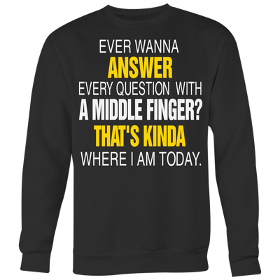 Ever-Wanna-Answer-Every-Question-With-a-Middle-Finger-Shirt-funny-shirt-funny-shirts-sarcasm-shirt-humorous-shirt-novelty-shirt-gift-for-her-gift-for-him-sarcastic-shirt-best-friend-shirt-clothing-women-men-sweatshirt