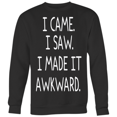 I-Came-I-Saw-I-Made-It-Awkward-Shirt-funny-shirt-funny-shirts-sarcasm-shirt-humorous-shirt-novelty-shirt-gift-for-her-gift-for-him-sarcastic-shirt-best-friend-shirt-clothing-women-men-sweatshirt