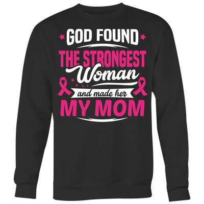 God-Found-The-Strongest-Woman-and-Made-Her-My-Mom-shirt-breast-cancer-shirt-breast-cancer-cancer-awareness-cancer-shirt-cancer-survivor-pink-ribbon-pink-ribbon-shirt-awareness-shirt-family-shirt-birthday-shirt-best-friend-shirt-clothing-women-men-sweatshirt