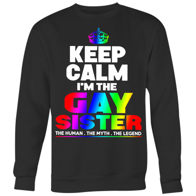 Keep-Calm-I'm-the-Gay-Sister-The-Human-The-Myth-The-Legend-Shirts-LGBT-SHIRTS-gay-pride-shirts-gay-pride-rainbow-lesbian-equality-clothing-women-men-sweatshirt
