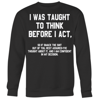 I-Was-Taught-to-Think-Before-I-Act-Shirt-funny-shirt-funny-shirts-humorous-shirt-novelty-shirt-gift-for-her-gift-for-him-sarcastic-shirt-best-friend-shirt-clothing-women-men-sweatshirt