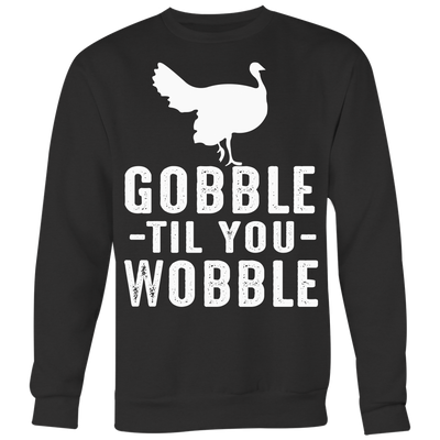Gobble-Til-You-Wobble-Shirt-funny-shirt-funny-shirts-sarcasm-shirt-humorous-shirt-novelty-shirt-gift-for-her-gift-for-him-sarcastic-shirt-best-friend-shirt-clothing-women-men-sweatshirt