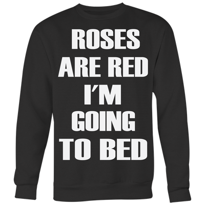 Roses-Are-Red-I-m-Going-To-Bed-Shirt-funny-shirt-funny-shirts-sarcasm-shirt-humorous-shirt-novelty-shirt-gift-for-her-gift-for-him-sarcastic-shirt-best-friend-shirt-clothing-women-men-sweatshirt
