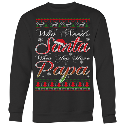 Who-Needs-Santa-When-You-Have-Papa-Shirt-dad-shirt-father-shirt-fathers-day-gift-new-dad-gift-for-dad-funny-dad shirt-father-gift-new-dad-shirt-anniversary-gift-family-shirt-birthday-shirt-funny-shirts-sarcastic-shirt-best-friend-shirt-clothing-women-men-sweatshirt