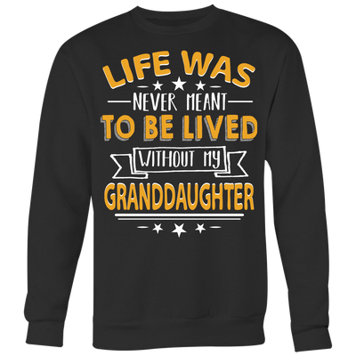 Life-Was-Never-Meant-To-Be-Lived-Without-My-Granddaughter--grandfather-t-shirt-grandfather-grandpa-shirt-grandfather-shirt-grandma-t-shirt-grandma-shirt-grandma-gift-amily-shirt-birthday-shirt-funny-shirts-sarcastic-shirt-best-friend-shirt-clothing-women-men-sweatshirt