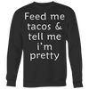 Feed-Me-Tacos-Tell-Me-I-m-Pretty-Shirt-funny-shirt-funny-shirts-humorous-shirt-novelty-shirt-gift-for-her-gift-for-him-sarcastic-shirt-best-friend-shirt-clothing-women-men-sweatshirt