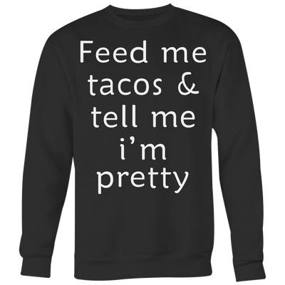 Feed-Me-Tacos-Tell-Me-I-m-Pretty-Shirt-funny-shirt-funny-shirts-humorous-shirt-novelty-shirt-gift-for-her-gift-for-him-sarcastic-shirt-best-friend-shirt-clothing-women-men-sweatshirt