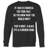 If-I-Had-10-Cookies-&-You-Took-Half-Do-You-Know-What-You-Would-Have-Shirt-funny-shirt-funny-shirts-sarcasm-shirt-humorous-shirt-novelty-shirt-gift-for-her-gift-for-him-sarcastic-shirt-best-friend-shirt-clothing-women-men-sweatshirt