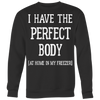 I-Have-The-Perfect-Body-At-Home-In-My-Freezer-Shirt-funny-shirt-funny-shirts-humorous-shirt-novelty-shirt-gift-for-her-gift-for-him-sarcastic-shirt-best-friend-shirt-clothing-women-men-sweatshirt