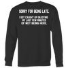 Sorry-For-Being-Late-I-Got-Caught-Up-Enjoying-My-Last-Few-Minutes-of-Not-Being-Here-Shirt-funny-shirt-funny-shirts-sarcasm-shirt-humorous-shirt-novelty-shirt-gift-for-her-gift-for-him-sarcastic-shirt-best-friend-shirt-clothing-women-men-sweatshirt