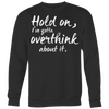 Hold-on-I-ve-Gotta-Overthink-About-It-Shirt-funny-shirt-funny-shirts-humorous-shirt-novelty-shirt-gift-for-her-gift-for-him-sarcastic-shirt-best-friend-shirt-clothing-women-men-sweatshirt