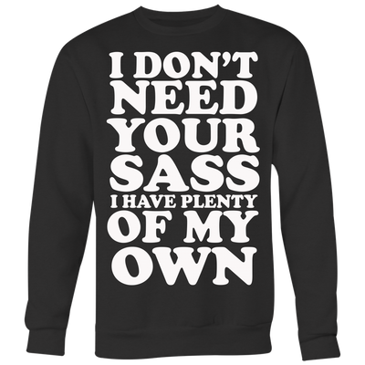 I-Don't-Need-Your-Sass-I-Have-Plenty-Of-My-Own-Shirt-funny-shirt-funny-shirts-sarcasm-shirt-humorous-shirt-novelty-shirt-gift-for-her-gift-for-him-sarcastic-shirt-best-friend-shirt-clothing-women-men-sweatshirt