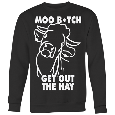 Moo-Bitch-Get-Out-The-Hay-Shirt-funny-shirt-funny-shirts-sarcasm-shirt-humorous-shirt-novelty-shirt-gift-for-her-gift-for-him-sarcastic-shirt-best-friend-shirt-clothing-women-men-sweatshirt
