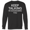 Keep-Talking-I-m-Diagnosing-You-Shirt-funny-shirt-funny-shirts-sarcasm-shirt-humorous-shirt-novelty-shirt-gift-for-her-gift-for-him-sarcastic-shirt-best-friend-shirt-clothing-women-men-sweatshirt