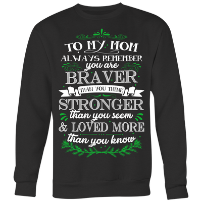 To-My-Mom-You-are-Braver-Stronger-Loved-More-Shirt-mom-shirt-gift-for-mom-mom-tshirt-mom-gift-mom-shirts-mother-shirt-funny-mom-shirt-mama-shirt-mother-shirts-mother-day-anniversary-gift-family-shirt-birthday-shirt-funny-shirts-sarcastic-shirt-best-friend-shirt-clothing-women-men-sweatshirt