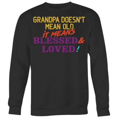 Grandpa-Doesn't-Mean-Old-It-Means-Blessed-&-Loved-Shirts-grandfather-t-shirt-grandfather-grandpa-shirt-grandfather-shirt-grandfather-t-shirt-grandpa-grandpa-t-shirt-grandpa-gift-family-shirt-birthday-shirt-funny-shirts-sarcastic-shirt-best-friend-shirt-clothing-women-men-sweatshirt