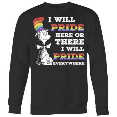 The-Cat-In-The-Hat-shirts-I-Will-Pride-Here-or-There-I-Will-Pride-Everywhere-lgbt-shirts-gay-pride-shirts-rainbow-lesbian-equality-clothing-men-women-sweatshirt