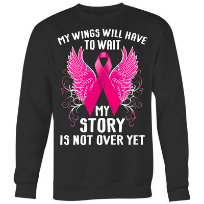 Breast-Cancer-Awareness-Shirt-My-Wings-Will-Have-To-Wait-My-Story-Is-Not-Ever-Yet-breast-cancer-shirt-breast-cancer-cancer-awareness-cancer-shirt-cancer-survivor-pink-ribbon-pink-ribbon-shirt-awareness-shirt-family-shirt-birthday-shirt-best-friend-shirt-clothing-women-men-sweatshirt