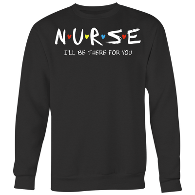 N-u-r-s-e-I-ll-Be-There-For-You-Shirt-nurse-shirt-nurse-gift-nurse-nurse-appreciation-nurse-shirts-rn-shirt-personalized-nurse-gift-for-nurse-rn-nurse-life-registered-nurse-clothing-women-men-sweatshirt