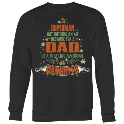 Superman-Got-Nothing-On-Me-Because-I'm-a-Dad-of-a-Freaking-Awesome-Daughter-dad-shirt-father-shirt-fathers-day-gift-new-dad-gift-for-dad-funny-dad shirt-father-gift-new-dad-shirt-anniversary-gift-family-shirt-birthday-shirt-funny-shirts-sarcastic-shirt-best-friend-shirt-clothing-women-men-sweatshirt