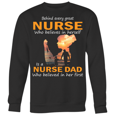 Behind-Every-Great-Nurse-Who-Believes-in-Herself-is-a-Nurse-Dad-Who-Believed-in-Her-First-Shirt-Dad-Shirt-Gift-for-Dad-Father-Shirt-nurse-shirt-nurse-gift-nurse-nurse-appreciation-nurse-shirts-rn-shirt-personalized-nurse-gift-for-nurse-rn-nurse-life-registered-nurse-clothing-women-men-sweatshirt