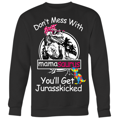 Don't-Mess-With-Mamasaurus-You'll-Get-Jurasskicked-Shirts-autism-shirts-autism-awareness-autism-shirt-for-mom-autism-shirt-teacher-autism-mom-autism-gifts-autism-awareness-shirt- puzzle-pieces-autistic-autistic-children-autism-spectrum-clothing-women-men-sweatshirt