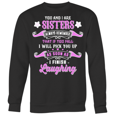 You-and-I-Are-Sisters-Always-Remember-That-If-I-Will-Pick-You-Up-As-Soon-As-I-Finish-Laughing-big-sister-big-sister-t-shirt-sister-t-shirt-sister-shirt-sister-gift-sister-tshirt-gift-for-sister-family-shirt-birthday-shirt-funny-shirts-sarcastic-shirt-best-friend-shirt-clothing-women-men-sweatshirt