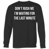 Don-t-Rush-Me-I-m-Waiting-For-The-Last-Minute-Shirt-funny-shirt-funny-shirts-humorous-shirt-novelty-shirt-gift-for-her-gift-for-him-sarcastic-shirt-best-friend-shirt-clothing-women-men-sweatshirt