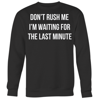 Don-t-Rush-Me-I-m-Waiting-For-The-Last-Minute-Shirt-funny-shirt-funny-shirts-humorous-shirt-novelty-shirt-gift-for-her-gift-for-him-sarcastic-shirt-best-friend-shirt-clothing-women-men-sweatshirt