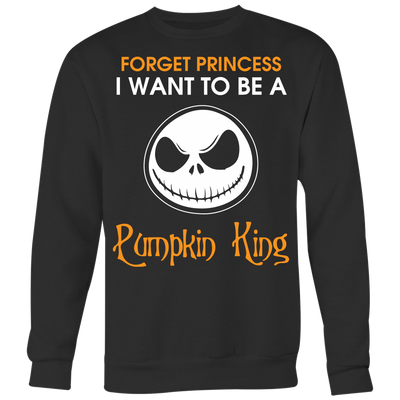 Forget-Princess-I-Want-To-Be-A-pumpkin-King-Shirt-Jack-Shirt-Nightmare-Before-Christmas-Shirt-halloween-shirt-halloween-halloween-costume-funny-halloween-witch-shirt-fall-shirt-pumpkin-shirt-horror-shirt-horror-movie-shirt-horror-movie-horror-horror-movie-shirts-scary-shirt-holiday-shirt-christmas-shirts-christmas-gift-christmas-tshirt-santa-claus-ugly-christmas-ugly-sweater-christmas-sweater-sweater-family-shirt-birthday-shirt-funny-shirts-sarcastic-shirt-best-friend-shirt-clothing-women-men-sweatshirt