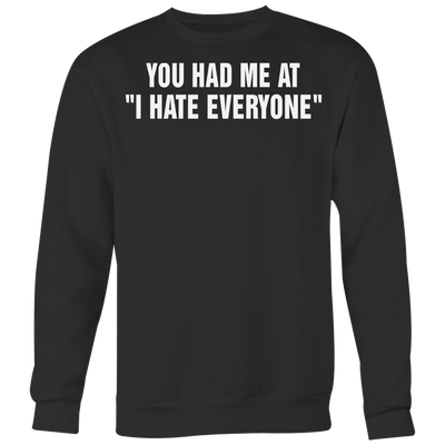 You-Had-Me-At-I-Hate-Everyone-Shirt-funny-shirt-funny-shirts-sarcasm-shirt-humorous-shirt-novelty-shirt-gift-for-her-gift-for-him-sarcastic-shirt-best-friend-shirt-clothing-women-men-sweatshirt