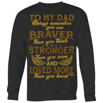To-My-Dad-You-are-Braver-Stronger-Loved-More-dad-shirt-father-shirt-fathers-day-gift-new-dad-gift-for-dad-funny-dad shirt-father-gift-new-dad-shirt-anniversary-gift-family-shirt-birthday-shirt-funny-shirts-sarcastic-shirt-best-friend-shirt-clothing-women-men-sweatshirt