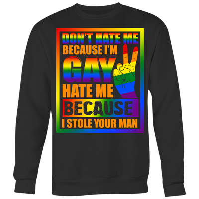 Don-t-Hate-Me-Because-I-m-Hate-Me-Because-I-Stole-Your-Man-Shirt-LGBT-SHIRTS-gay-pride-shirts-gay-pride-rainbow-lesbian-equality-clothing-women-men-sweatshirt