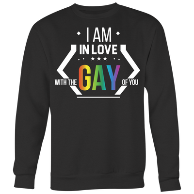 I-AM-IN-LOVE-WITH-THE-GAY-OF-YOU-gay-pride-shirts-lgbt-shirts-rainbow-lesbian-equality-clothing-men-women-sweatshirt