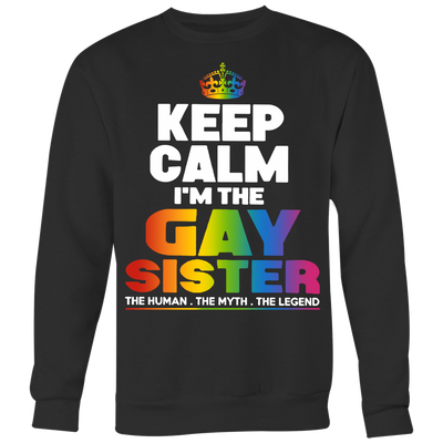 Keep-Calm-I'm-the-Gay-Sister-The-Human-The-Myth-The-Legend-Shirts-LGBT-SHIRTS-gay-pride-shirts-gay-pride-rainbow-lesbian-equality-clothing-women-men-sweatshirt