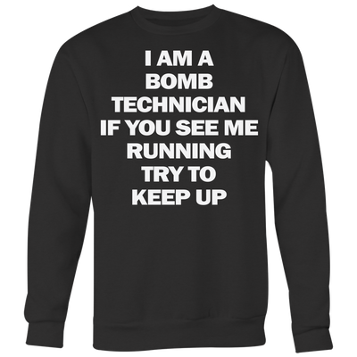 I-am-a-Bomb-Technician-If-You-See-Me-Running-Try-to-Keep-Up-Shirt-funny-shirt-funny-shirts-sarcasm-shirt-humorous-shirt-novelty-shirt-gift-for-her-gift-for-him-sarcastic-shirt-best-friend-shirt-clothing-women-men-sweatshirt