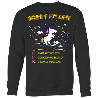 Sorry-I-m-Late-I-Saw-a-Unicorn-Shirt-funny-shirt-funny-shirts-sarcasm-shirt-humorous-shirt-novelty-shirt-gift-for-her-gift-for-him-sarcastic-shirt-best-friend-shirt-clothing-women-men-sweatshirt