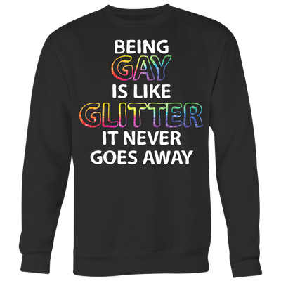 Being-Gay-is-Like-Glitter-It-Never-Goes-Away-Shirt-LGBT-SHIRTS-gay-pride-shirts-gay-pride-rainbow-lesbian-equality-clothing-women-men-sweatshirt