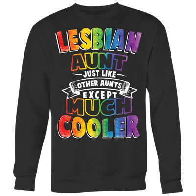 Lesbian-Aunt-Just-Like-Other-Aunts-Except-Much-Cooler-Shirts-lgbt-shirts-gay-pride-rainbow-lesbian-equality-clothing-men-women-sweatshirt