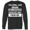 You-Smell-Like-Drama-and-A-Headache-Please-Get-Away-From-Me-Shirt-funny-shirt-funny-shirts-sarcasm-shirt-humorous-shirt-novelty-shirt-gift-for-her-gift-for-him-sarcastic-shirt-best-friend-shirt-clothing-women-men-sweatshirt