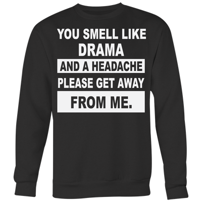 You-Smell-Like-Drama-and-A-Headache-Please-Get-Away-From-Me-Shirt-funny-shirt-funny-shirts-sarcasm-shirt-humorous-shirt-novelty-shirt-gift-for-her-gift-for-him-sarcastic-shirt-best-friend-shirt-clothing-women-men-sweatshirt