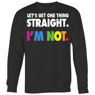 Let's-Get-One-Thing-Straight-I'M-NOT-lgbt-shirts-gay-pride-rainbow-lesbian-equality-clothing-women-men-sweatshirt